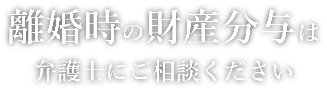 離婚時の財産分与は弁護士にご相談ください